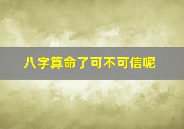 八字算命了可不可信呢