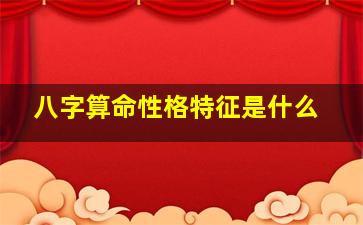 八字算命性格特征是什么