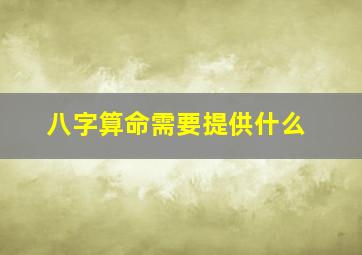 八字算命需要提供什么