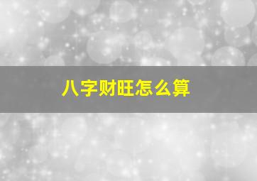 八字财旺怎么算