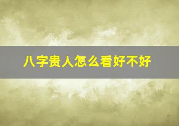 八字贵人怎么看好不好