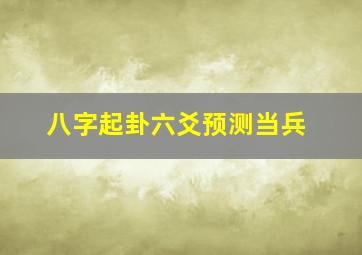 八字起卦六爻预测当兵