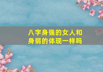 八字身强的女人和身弱的体现一样吗