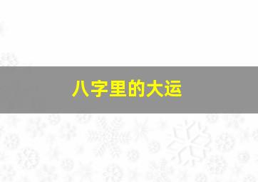 八字里的大运