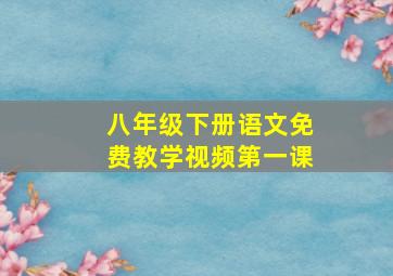 八年级下册语文免费教学视频第一课