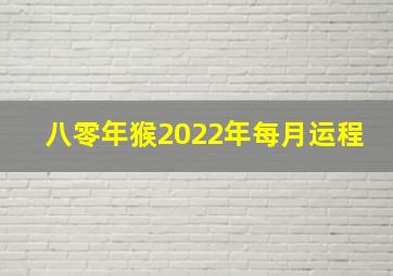 八零年猴2022年每月运程