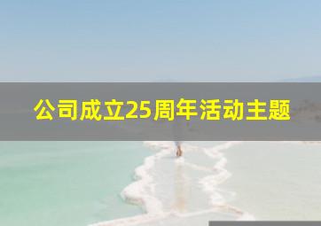 公司成立25周年活动主题