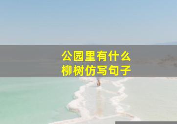 公园里有什么柳树仿写句子