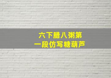 六下腊八粥第一段仿写糖葫芦