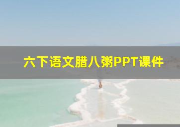 六下语文腊八粥PPT课件