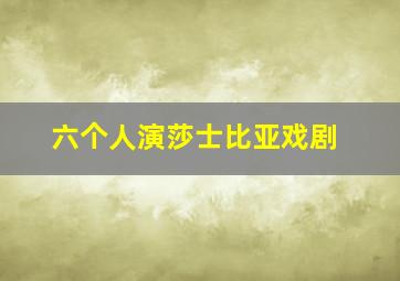 六个人演莎士比亚戏剧