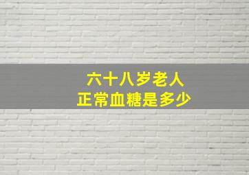 六十八岁老人正常血糖是多少