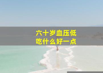 六十岁血压低吃什么好一点