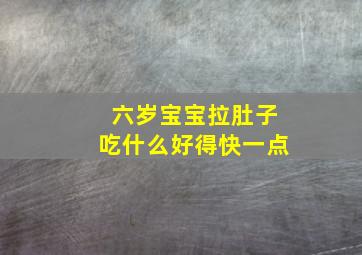 六岁宝宝拉肚子吃什么好得快一点