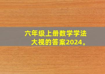 六年级上册数学学法大视的答案2024。