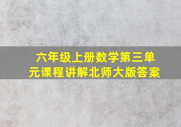 六年级上册数学第三单元课程讲解北师大版答案