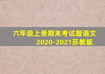 六年级上册期末考试题语文2020-2021苏教版