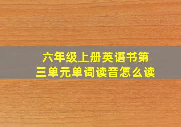 六年级上册英语书第三单元单词读音怎么读