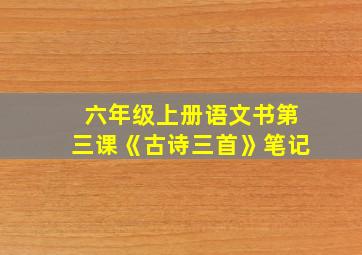 六年级上册语文书第三课《古诗三首》笔记