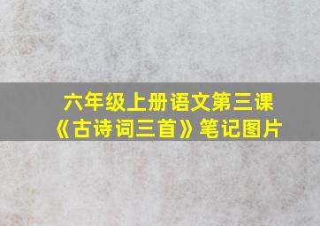 六年级上册语文第三课《古诗词三首》笔记图片