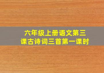 六年级上册语文第三课古诗词三首第一课时