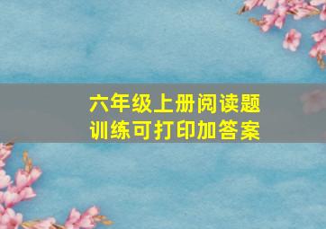 六年级上册阅读题训练可打印加答案