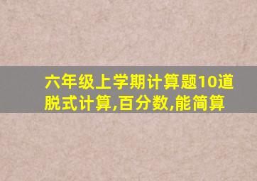 六年级上学期计算题10道脱式计算,百分数,能简算