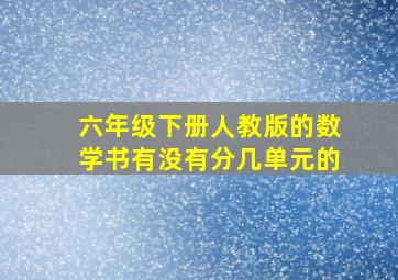 六年级下册人教版的数学书有没有分几单元的