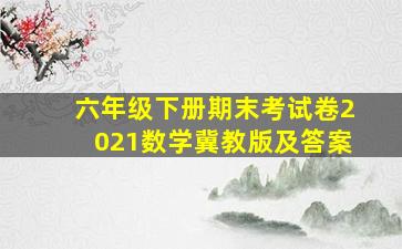 六年级下册期末考试卷2021数学冀教版及答案