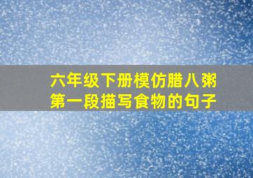 六年级下册模仿腊八粥第一段描写食物的句子