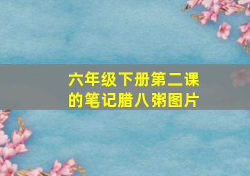 六年级下册第二课的笔记腊八粥图片