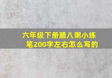 六年级下册腊八粥小练笔200字左右怎么写的