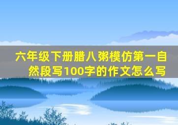 六年级下册腊八粥模仿第一自然段写100字的作文怎么写