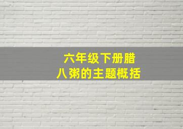 六年级下册腊八粥的主题概括