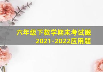 六年级下数学期末考试题2021-2022应用题