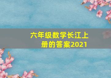 六年级数学长江上册的答案2021