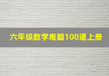 六年级数学难题100道上册