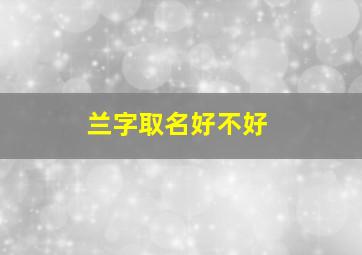 兰字取名好不好