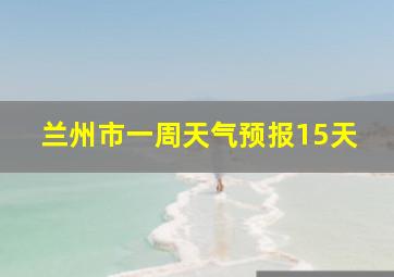 兰州市一周天气预报15天