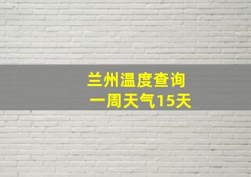 兰州温度查询一周天气15天