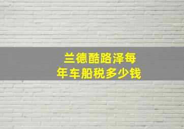 兰德酷路泽每年车船税多少钱