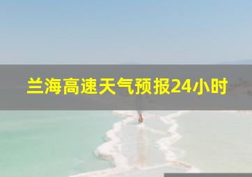 兰海高速天气预报24小时