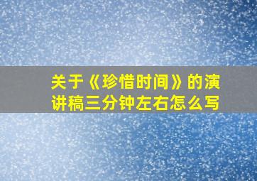 关于《珍惜时间》的演讲稿三分钟左右怎么写