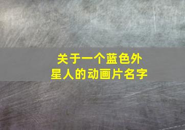 关于一个蓝色外星人的动画片名字