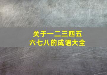 关于一二三四五六七八的成语大全