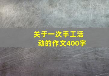 关于一次手工活动的作文400字