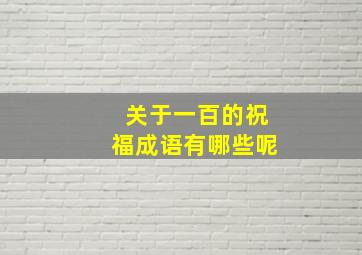 关于一百的祝福成语有哪些呢