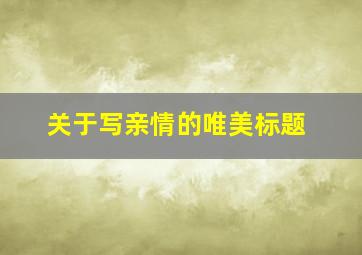 关于写亲情的唯美标题