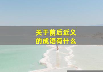 关于前后近义的成语有什么