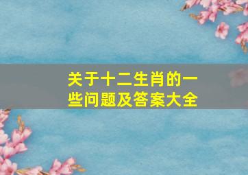 关于十二生肖的一些问题及答案大全